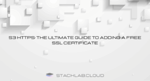 S3 HTTPS: The Ultimate Guide to Adding a Free SSL Certificate